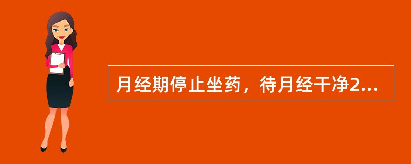 月经期停止坐药，待月经干净2天后方可继续治疗。（）