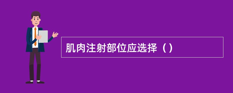 肌肉注射部位应选择（）