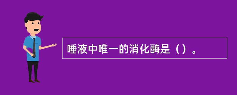 唾液中唯一的消化酶是（）。