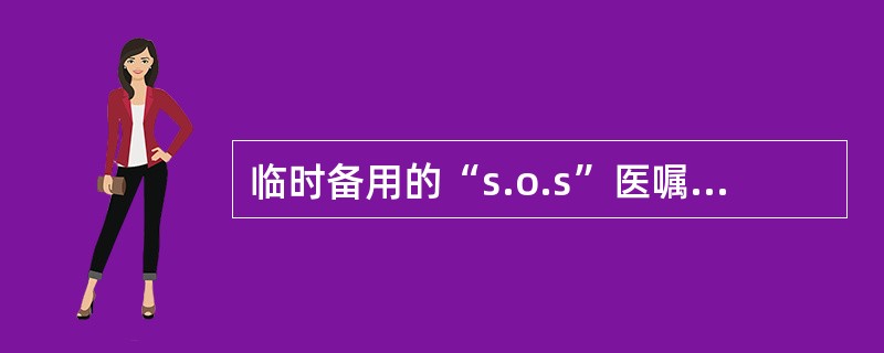 临时备用的“s.o.s”医嘱，仅在10小时内有效。（）