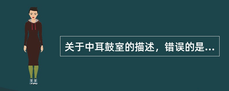 关于中耳鼓室的描述，错误的是（）。