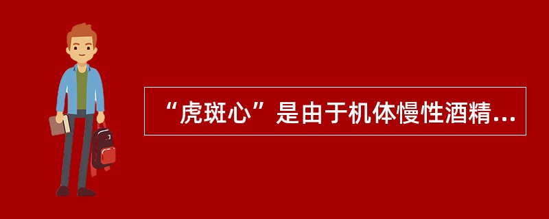 “虎斑心”是由于机体慢性酒精中毒或缺氧等原因，导致心肌细胞发生（）而形成的。