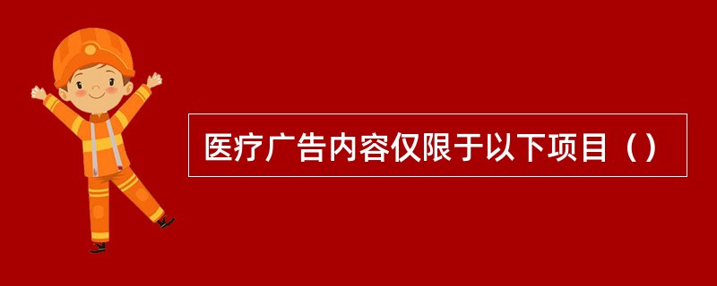 医疗广告内容仅限于以下项目（）