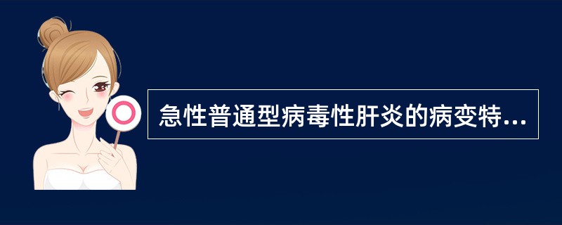 急性普通型病毒性肝炎的病变特点是（）
