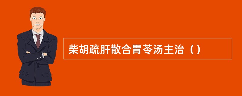 柴胡疏肝散合胃苓汤主治（）