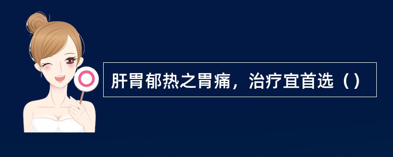 肝胃郁热之胃痛，治疗宜首选（）