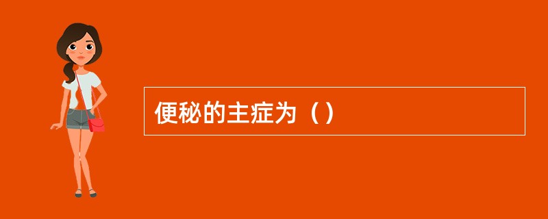 便秘的主症为（）