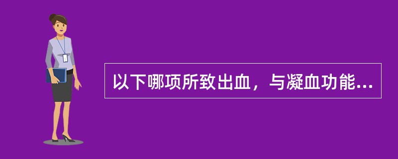 以下哪项所致出血，与凝血功能障碍有关（）