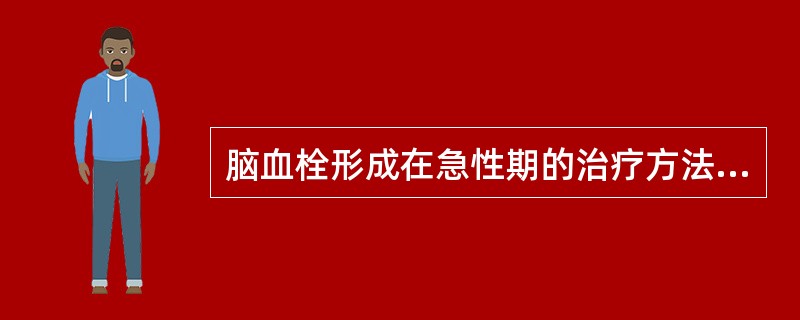 脑血栓形成在急性期的治疗方法可选用（）