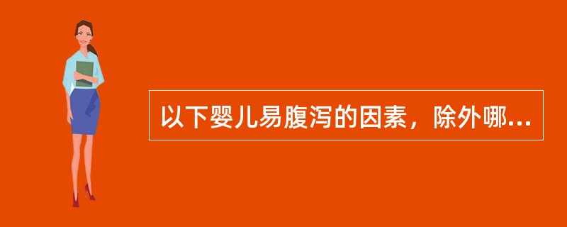以下婴儿易腹泻的因素，除外哪一项（）