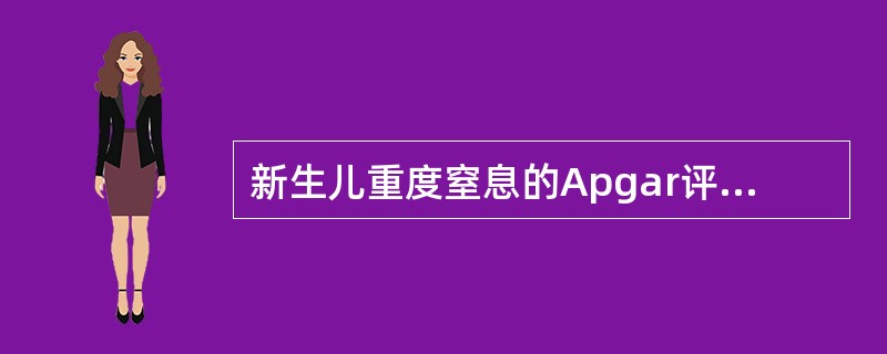 新生儿重度窒息的Apgar评分标准为（）