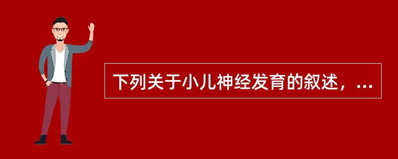 下列关于小儿神经发育的叙述，正确的是（）