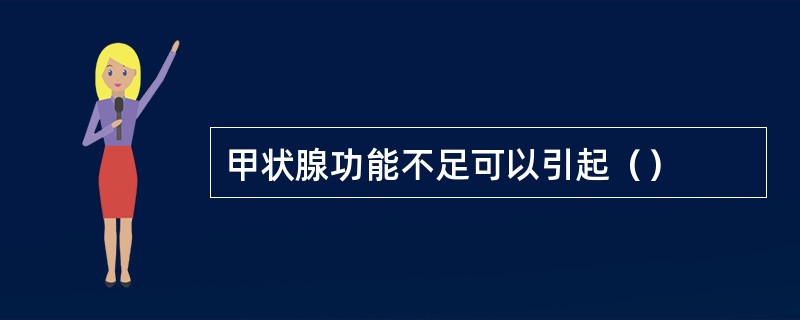 甲状腺功能不足可以引起（）