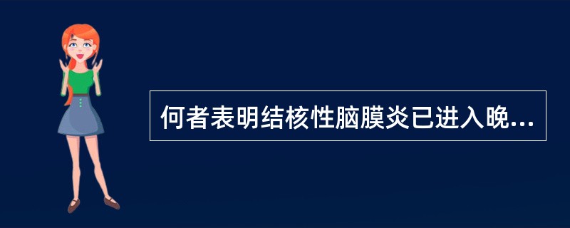 何者表明结核性脑膜炎已进入晚期（）