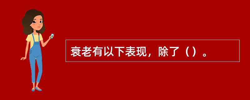 衰老有以下表现，除了（）。