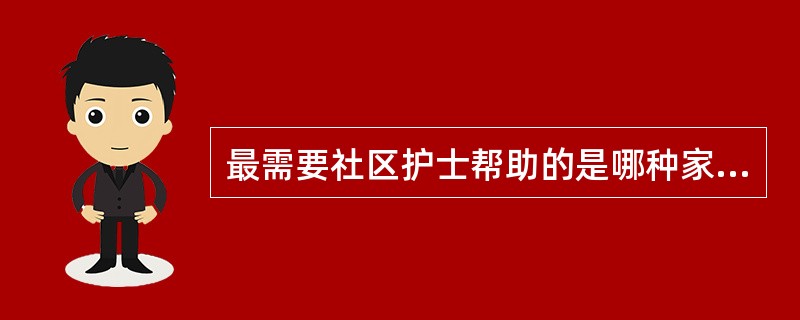 最需要社区护士帮助的是哪种家庭？（）