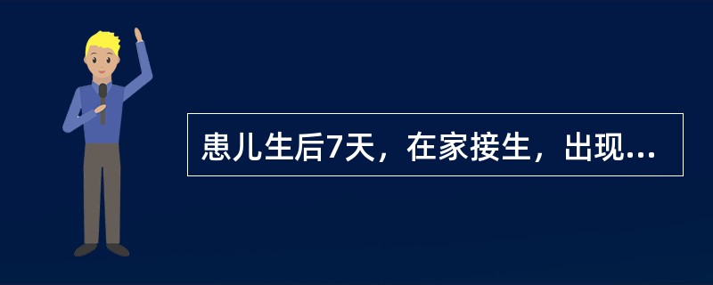 患儿生后7天，在家接生，出现发热，烦躁不安，吸吮困难，苦笑面容，阵发性痉挛，惊厥，脐部发红。该患儿的临床诊断为（）