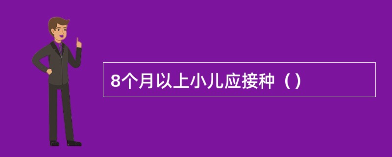 8个月以上小儿应接种（）