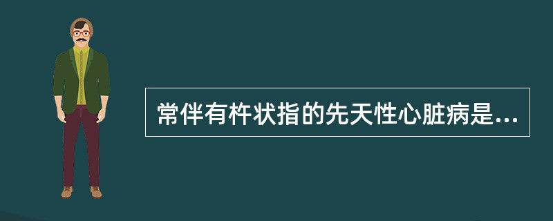 常伴有杵状指的先天性心脏病是（）