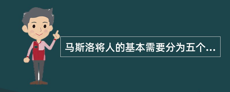 马斯洛将人的基本需要分为五个层次，由低到高依次为（）。