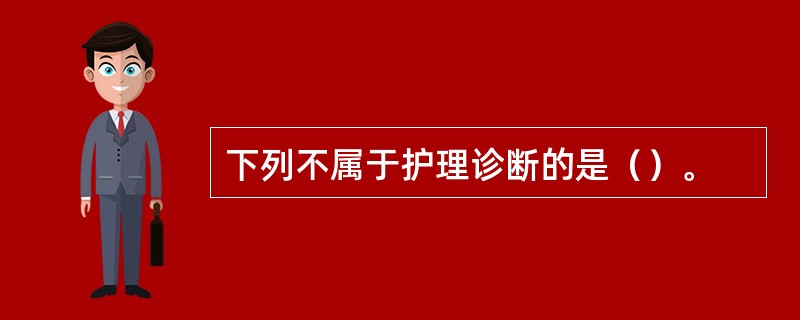 下列不属于护理诊断的是（）。