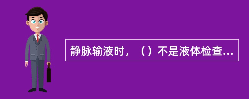 静脉输液时，（）不是液体检查的内容。