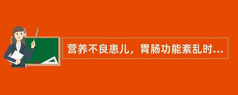 营养不良患儿，胃肠功能紊乱时易出现（）