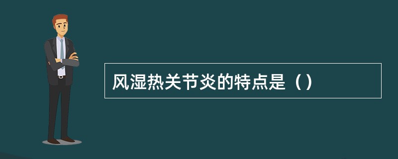 风湿热关节炎的特点是（）