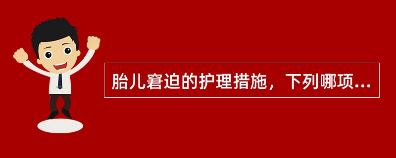 胎儿窘迫的护理措施，下列哪项是错误的（）