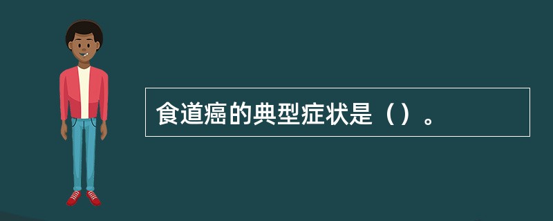 食道癌的典型症状是（）。