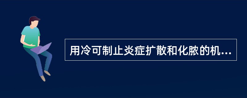 用冷可制止炎症扩散和化脓的机制是（）