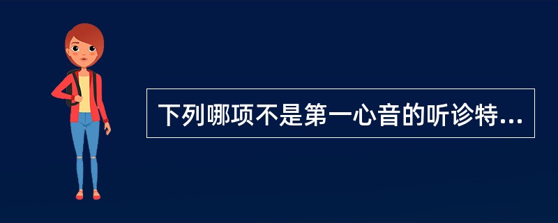 下列哪项不是第一心音的听诊特点（）