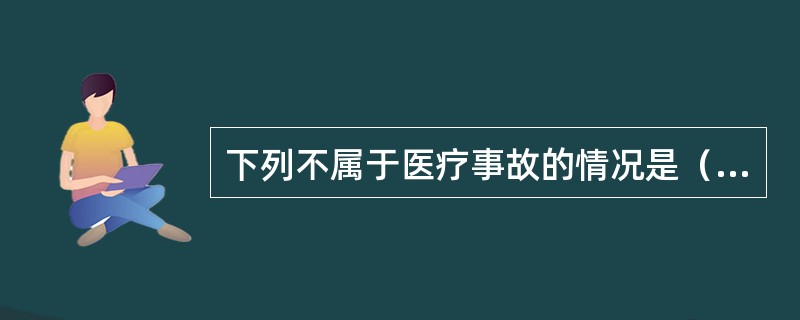 下列不属于医疗事故的情况是（）。
