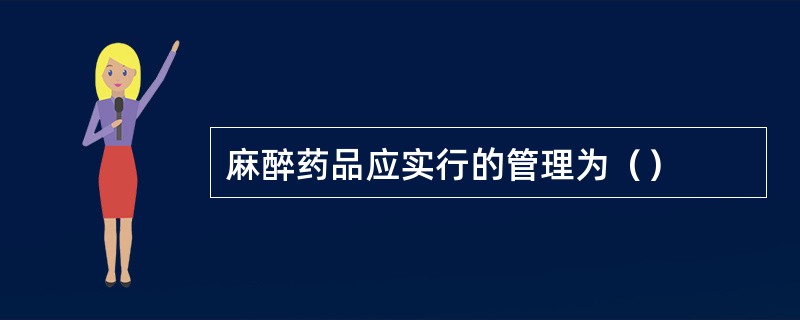 麻醉药品应实行的管理为（）