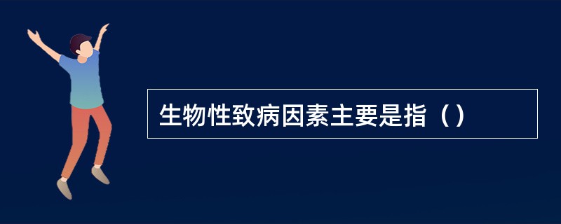 生物性致病因素主要是指（）