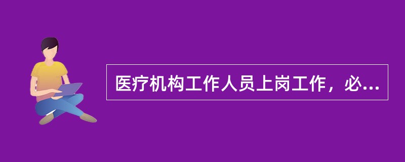 医疗机构工作人员上岗工作，必须佩戴（）