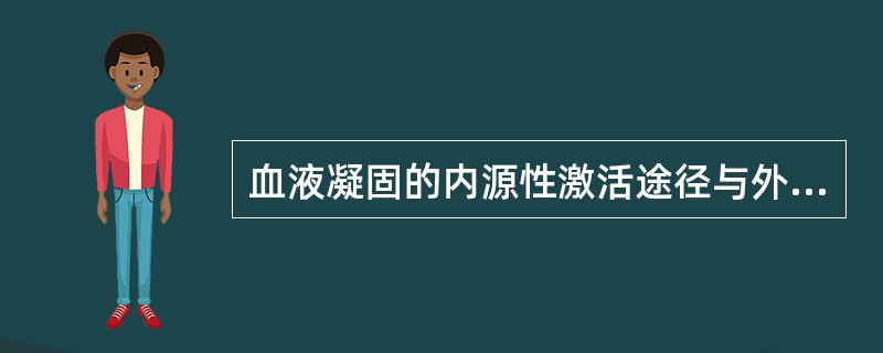 血液凝固的内源性激活途径与外源性激活途径的主要差别在于（）