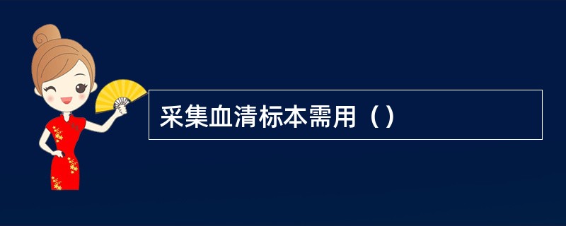 采集血清标本需用（）