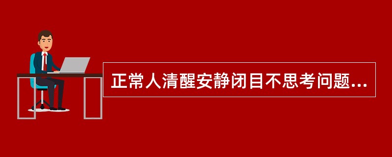 正常人清醒安静闭目不思考问题时的脑电图波形主要是α波。（）