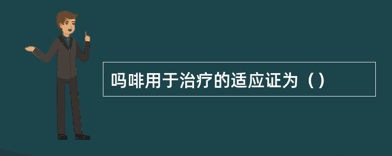 吗啡用于治疗的适应证为（）