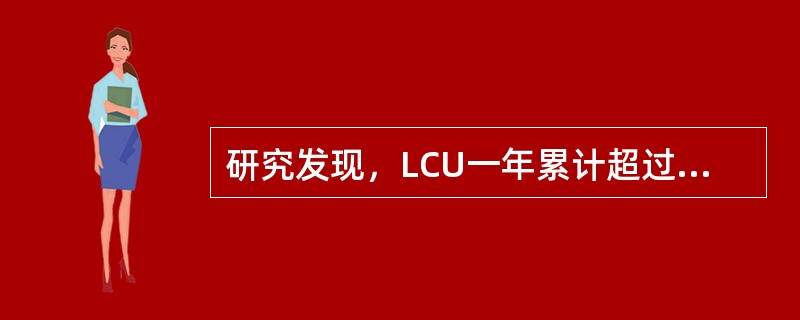 研究发现，LCU一年累计超过300者，则翌年患病可能性高达（）