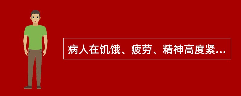 病人在饥饿、疲劳、精神高度紧张时不宜针刺。（）