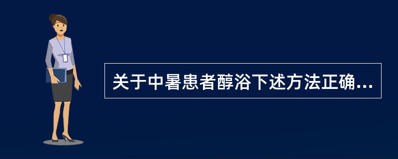 关于中暑患者醇浴下述方法正确的是（）