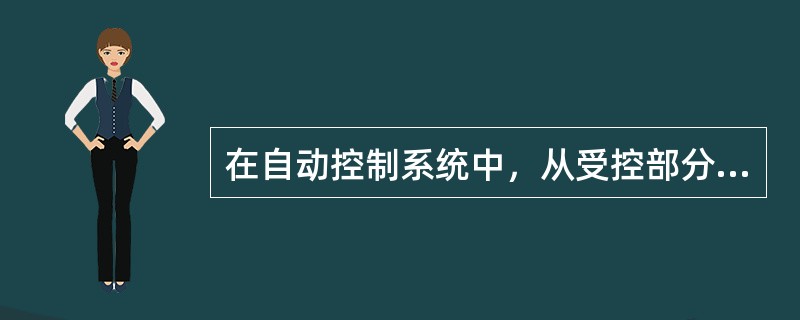 在自动控制系统中，从受控部分发出到达控部分的信息称为（）