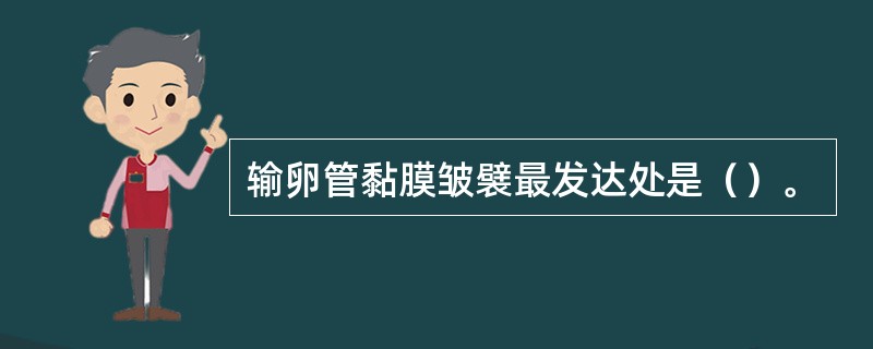 输卵管黏膜皱襞最发达处是（）。