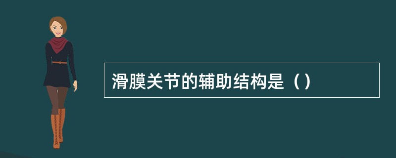 滑膜关节的辅助结构是（）