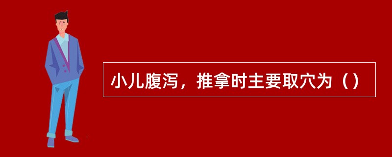 小儿腹泻，推拿时主要取穴为（）