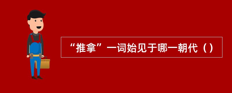 “推拿”一词始见于哪一朝代（）