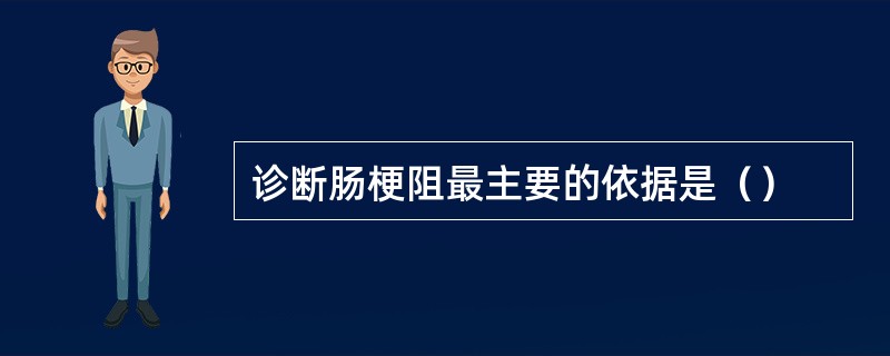 诊断肠梗阻最主要的依据是（）