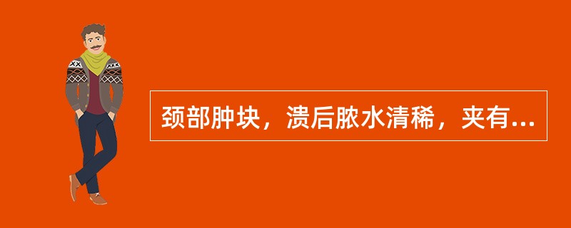 颈部肿块，溃后脓水清稀，夹有败絮物，疮口潜行性空腔，经久难愈。其诊断是（）